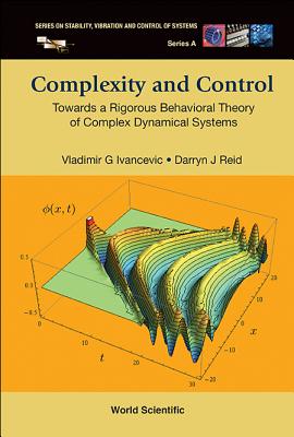 Complexity And Control: Towards A Rigorous Behavioral Theory Of Complex Dynamical Systems - Ivancevic, Vladimir G, and Reid, Darryn J
