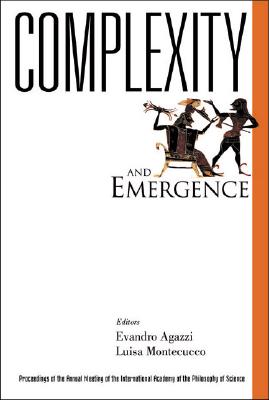 Complexity and Emergence, Proceedings of the Annual Meeting of the International Academy of the Philosophy of Science - Agazzi, Evandro (Editor), and Montecucco, Luisa (Editor)