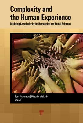 Complexity and the Human Experience: Modeling Complexity in the Humanities and Social Sciences - Youngman, Paul A (Editor), and Hadzikadic, Mirsad (Editor)