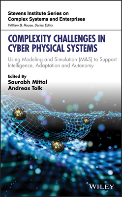 Complexity Challenges in Cyber Physical Systems: Using Modeling and Simulation (M&s) to Support Intelligence, Adaptation and Autonomy - Mittal, Saurabh (Editor), and Tolk, Andreas (Editor)