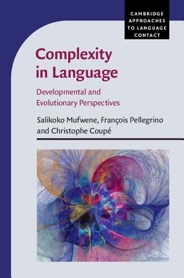 Complexity in Language: Developmental and Evolutionary Perspectives - Mufwene, Salikoko S. (Editor), and Coup, Christophe (Editor), and Pellegrino, Franois (Editor)
