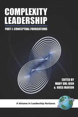 Complexity Leadership: Part 1: Conceptual Foundations (PB) - Uhl-Bien, Mary, Dr. (Editor), and Marion, Russ, Dr. (Editor)