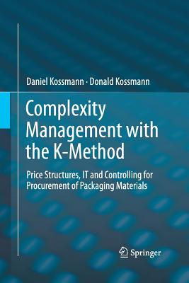 Complexity Management with the K-Method: Price Structures, It and Controlling for Procurement of Packaging Materials - Kossmann, Daniel, and Kossmann, Donald