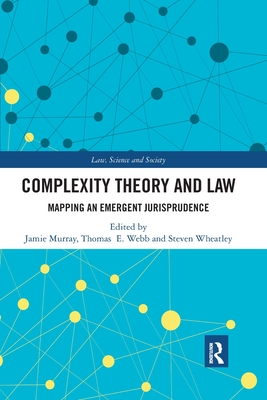 Complexity Theory and Law: Mapping an Emergent Jurisprudence - Murray, Jamie (Editor), and Webb, Thomas (Editor), and Wheatley, Steven (Editor)
