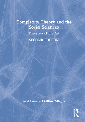 Complexity Theory and the Social Sciences: The State of the Art - Byrne, David, and Callaghan, Gillian