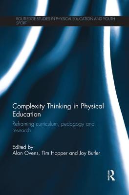 Complexity Thinking in Physical Education: Reframing Curriculum, Pedagogy and Research - Ovens, Alan (Editor), and Hopper, Tim (Editor), and Butler, Joy (Editor)