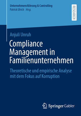 Compliance Management in Familienunternehmen: Theoretische und empirische Analyse mit dem Fokus auf Korruption - Unruh, Anjuli