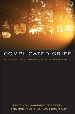 Complicated Grief: Scientific Foundations for Health Care Professionals - Stroebe, Margaret (Editor), and Schut, Henk (Editor), and van den Bout, Jan (Editor)