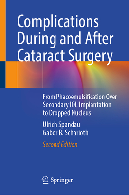 Complications During and After Cataract Surgery: From Phacoemulsification Over Secondary IOL Implantation to Dropped Nucleus - Spandau, Ulrich, and Scharioth, Gabor B.