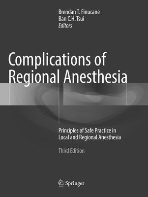 Complications of Regional Anesthesia: Principles of Safe Practice in Local and Regional Anesthesia - Finucane, Brendan T. (Editor), and Tsui, Ban C.H. (Editor)