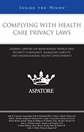 Complying with Health Care Privacy Laws:: Leading Lawyers on Maintaining Privacy and Security Compliance, Managing Liability, and Understanding Recent Developments