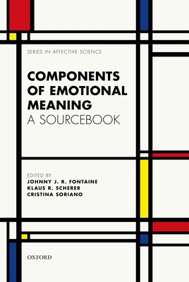 Components of emotional meaning: A sourcebook - Fontaine, Johnny J. R. (Editor), and Scherer, Klaus R. (Editor), and Soriano, Cristina (Editor)