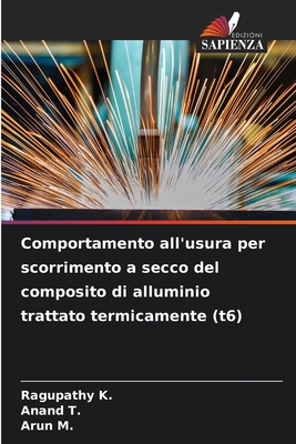 Comportamento all'usura per scorrimento a secco del composito di alluminio trattato termicamente (t6) - K, Ragupathy, and T, Anand, and M, Arun