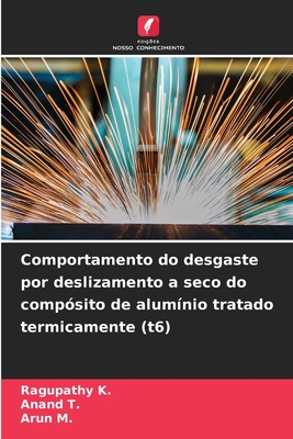 Comportamento do desgaste por deslizamento a seco do comp?sito de alum?nio tratado termicamente (t6) - K, Ragupathy, and T, Anand, and M, Arun