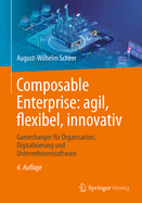 Composable Enterprise: agil, flexibel, innovativ: Gamechanger fr Organisation, Digitalisierung und Unternehmenssoftware