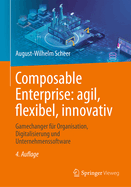 Composable Enterprise: agil, flexibel, innovativ: Gamechanger f?r Organisation, Digitalisierung und Unternehmenssoftware