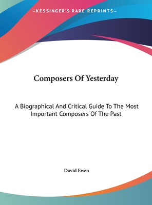 Composers Of Yesterday: A Biographical And Critical Guide To The Most Important Composers Of The Past - Ewen, David (Editor)