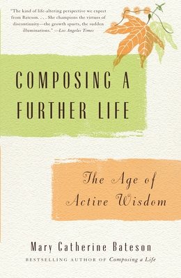 Composing a Further Life: The Age of Active Wisdom - Bateson, Mary Catherine