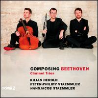 Composing Beethoven: Clarinet Trios - Hansjacob Staemmler (piano); Kilian Herold (clarinet); Peter-Philipp Staemmler (cello)