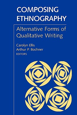 Composing Ethnography: Alternative Forms of Qualitative Writing - Ellis, Carolyn (Editor), and Bochner, Arthur P (Editor)