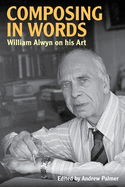 Composing in Words: William Alwyn on His Art