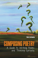 Composing Poetry: A Guide to Writing Poems and Thinking Lyrically