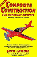 Composite Construction for Homebuilt Aircraft: The Basic Handbook of Composite Aircraft Aerodynamics, Construction, Maintenance and Repair, Plus How-To and Design Information: The Basic Handbook of Composite Aircraft Aerodynamics, Construction... - Lambie, Jack, and Markowski, Mike (Editor)