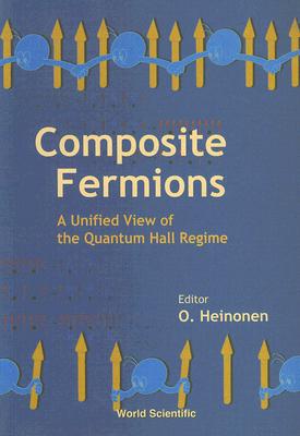 Composite Fermions, a Unified View of the Quantum Hall Regime - Heinonen, Olle G (Editor)