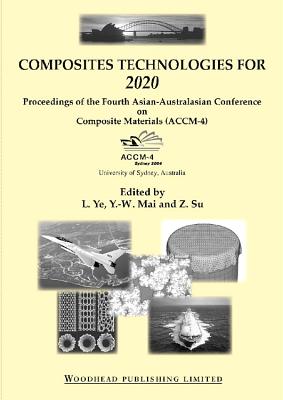 Composite Technologies for 2020: Proceedings of the Fourth Asian-Australasian Conference on Composite Materials (Accm 4) - Ye, L (Editor), and Mai, Y.-W. (Editor), and Su, Z. (Editor)