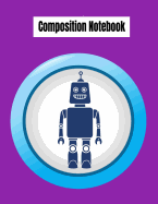 Composition Notebook: College Ruled Robot Party Robotic Club Cute Composition Notebook, Girl Boy School Notebook, College Notebooks, Composition Book, 8.5 X 11