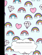 Composition Notebook: Cute Girls Notepad (Rainbows, Diamonds and Heart Design) (Wide Lined/Ruled, 100 Pages, 7.44x9.69) Sweet, Happy Pastel Blue, For Kids/Children/Students/Teachers/Homeschool