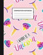 Composition Notebook: I Wanna Be a Unicorn Wide Ruled Notebook Journal for Girls
