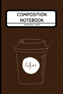 Composition Notebook Wide Ruled - Coffee: Coffee Lover Notebook for Students, Work, Boys, Girls 6" x 9"