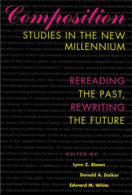 Composition Studies in the New Millennium: Rereading the Past, Rewriting the Future - Bloom, Lynn Z, Dr. (Editor), and Daiker, Donald A, Dr. (Editor), and White, Edward M, Dr. (Editor)