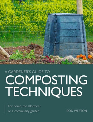 Composting Techniques: For Home, The Allotment or a Community Garden - Weston, Rod