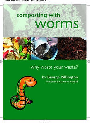 Composting with Worms: Why Waste Your Waste - Pilkington, G.
