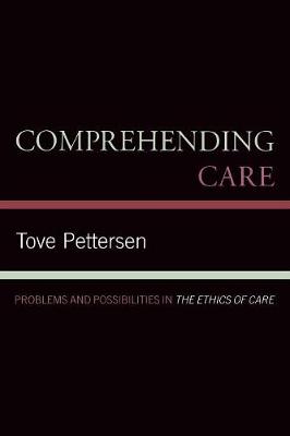 Comprehending Care: Problems and Possibilities in The Ethics of Care - Pettersen, Tove