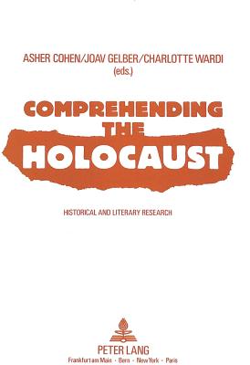 Comprehending the Holocaust: Historical and Literary Research - Cohen, Asher, Professor (Editor), and Gelber, Yoav (Editor), and Wardi, Charlotte (Editor)