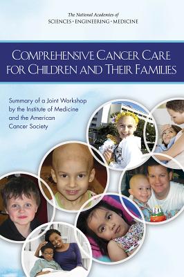 Comprehensive Cancer Care for Children and Their Families: Summary of a Joint Workshop by the Institute of Medicine and the American Cancer Society - National Academies of Sciences, Engineering, and Medicine, and Institute of Medicine, and Board on Health Care Services