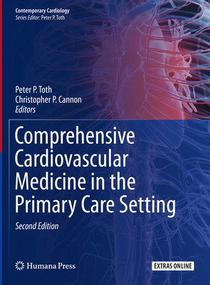 Comprehensive Cardiovascular Medicine in the Primary Care Setting - Toth, Peter P (Editor), and Cannon, Christopher P (Editor)