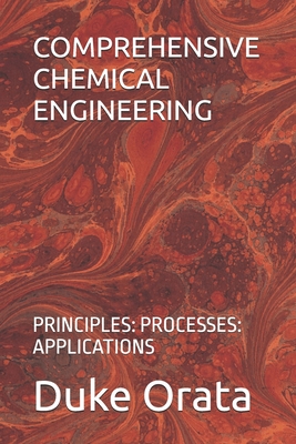 Comprehensive Chemical Engineering: Principles: Processes: Applications - Orata, Duke