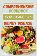 Comprehensive Cookbook for Stage 3-5 Kidney Disease: Easy and Delicious Nutrient-Packed Recipes for Managing Kidney Health