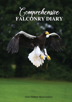 Comprehensive Falconry Diary - Veillard-Muckensturm, Aliz