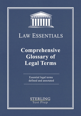 Comprehensive Glossary of Legal Terms, Law Essentials: Essential Legal Terms Defined and Annotated - Test Prep, Sterling