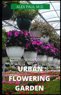 Comprehensive Guide of Urban Flowering Garden: Prefect Guide Grow, Harvest, and Arrange Stunning Seasonal Blooms (Gardening Book for Beginners, A and Flower Arranging Book)
