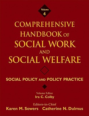Comprehensive Handbook of Social Work and Social Welfare, Social Policy and Policy Practice - Sowers, Karen M. (Editor-in-chief), and Dulmus, Catherine N. (Editor-in-chief), and Colby, Ira C. (Volume editor)