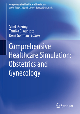 Comprehensive Healthcare Simulation: Obstetrics and Gynecology - Deering, Shad (Editor), and Auguste, Tamika C (Editor), and Goffman, Dena (Editor)
