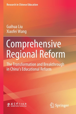 Comprehensive Regional Reform: The Transformation and Breakthrough in China's Educational Reform - Liu, Guihua, and Wang, Xiaofei, and Wu, Shengqi (Translated by)