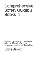 Comprehensive Safety Guide: 3 Books in 1: Behavior Based Safety + Employee Safety and Building Security + Reference Handbook of Safety Risks