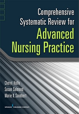 Comprehensive Systematic Review for Advanced Nursing Practice - Holly, Cheryl, Edd, RN (Editor), and Salmond, Susan, Edd, RN, Faan (Editor), and Saimbert, Maria, PhD, Pharmd, Msn, RN (Editor)